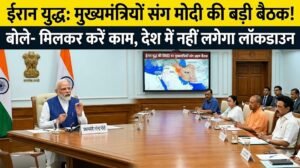 मोदी ने ईरान युद्ध पर मुख्यमंत्रियों संग की अहम बैठक, बोले- मिलकर करें काम, देश में लॉकडाउन नहीं लगेगा