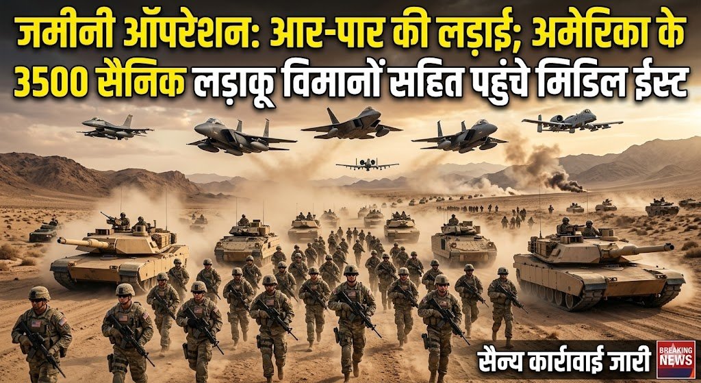 अब जमीनी ऑपरेशन होगी आर-पार की लड़ाई, अमेरीका के 3500 सैनिक लड़ाकू विमानो सहित मिडिल ईस्ट पहुंचे