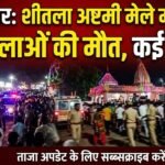 बड़ी खबर: शीतला अष्टमी मेले में भगदड़, 8 महिलाओं की मौत, कई घायल