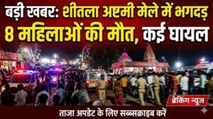 बड़ी खबर: शीतला अष्टमी मेले में भगदड़, 8 महिलाओं की मौत, कई घायल