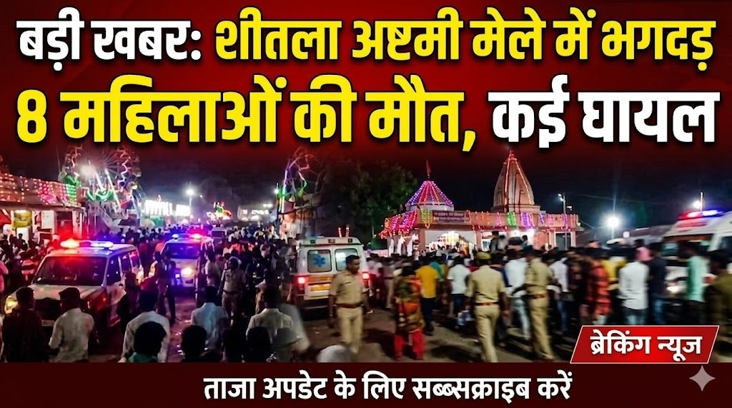बड़ी खबर: शीतला अष्टमी मेले में भगदड़, 8 महिलाओं की मौत, कई घायल