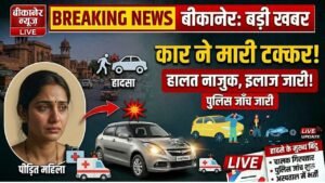 बीकानेर: स्विफ्ट डिजायर कार ने महिला को मारी टक्कर, गंभीर घायल में इलाज जारी