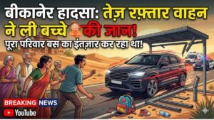 Bikaner accident : बस का इंतजार कर रहे परिवार को तेज रफ्तार वाहन ने मारी टक्कर, 8 वर्षीय बच्चे की मौत